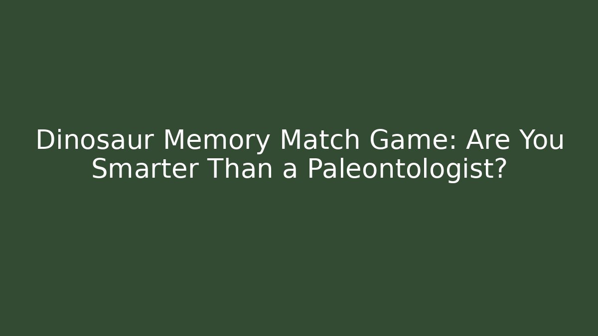 Dinosaur Memory Match Game: Are You Smarter Than a Paleontologist?