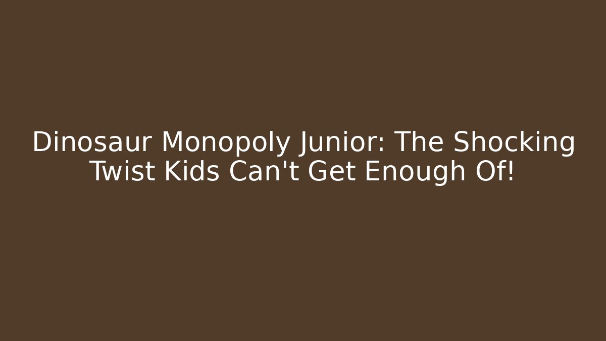 Dinosaur Monopoly Junior: The Shocking Twist Kids Can't Get Enough Of!