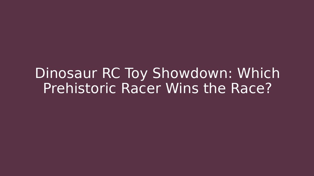 Dinosaur RC Toy Showdown: Which Prehistoric Racer Wins the Race?