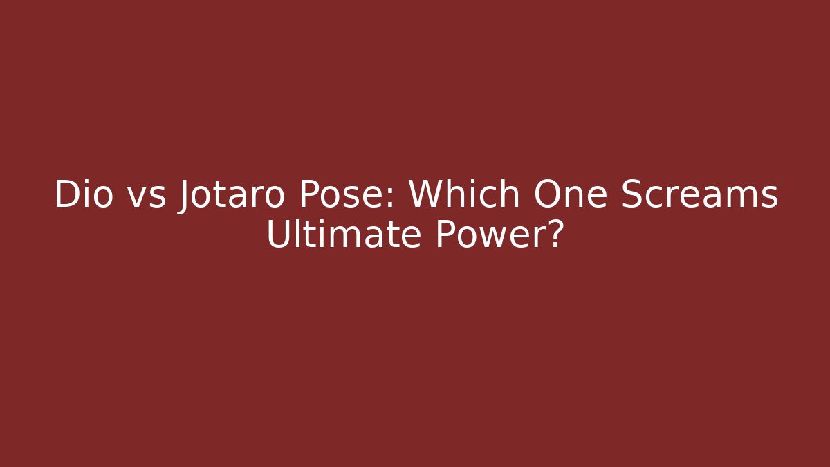 Dio vs Jotaro Pose: Which One Screams Ultimate Power?
