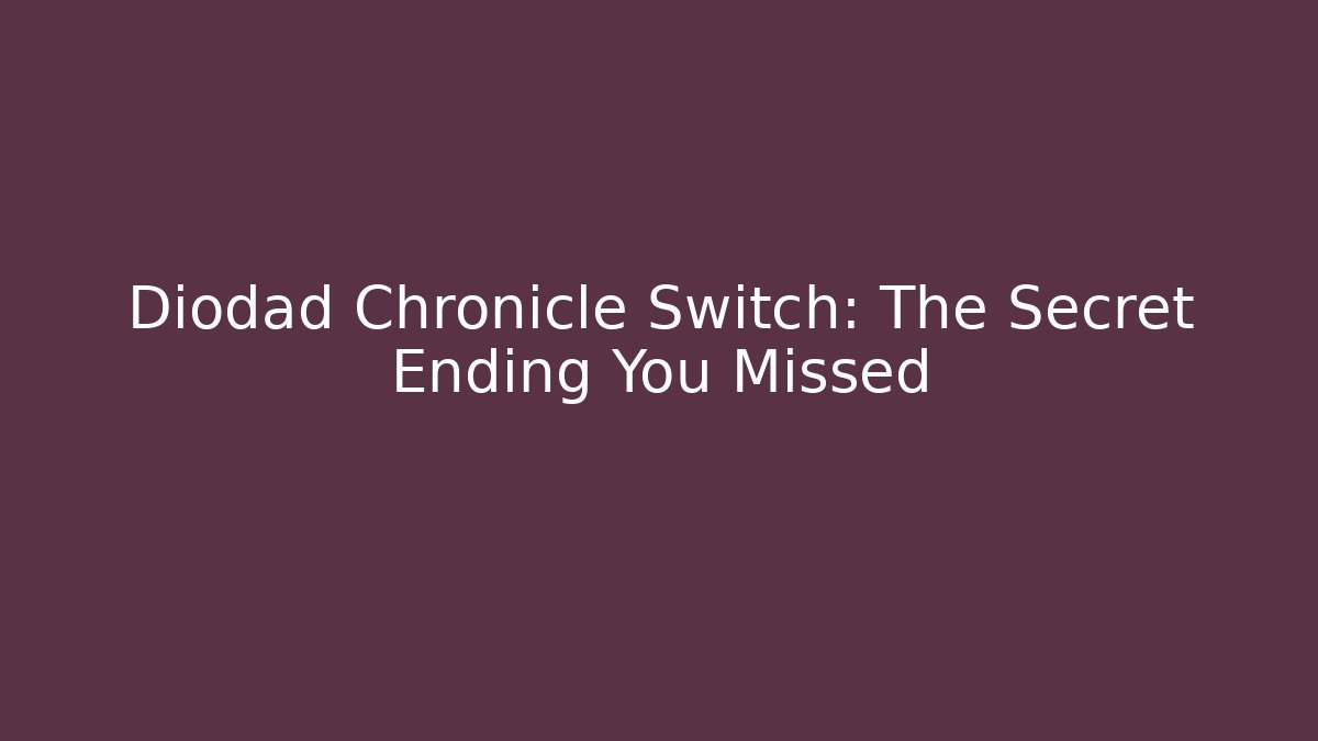 Diodad Chronicle Switch: The Secret Ending You Missed