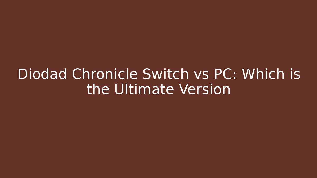 Diodad Chronicle Switch vs PC: Which is the Ultimate Version