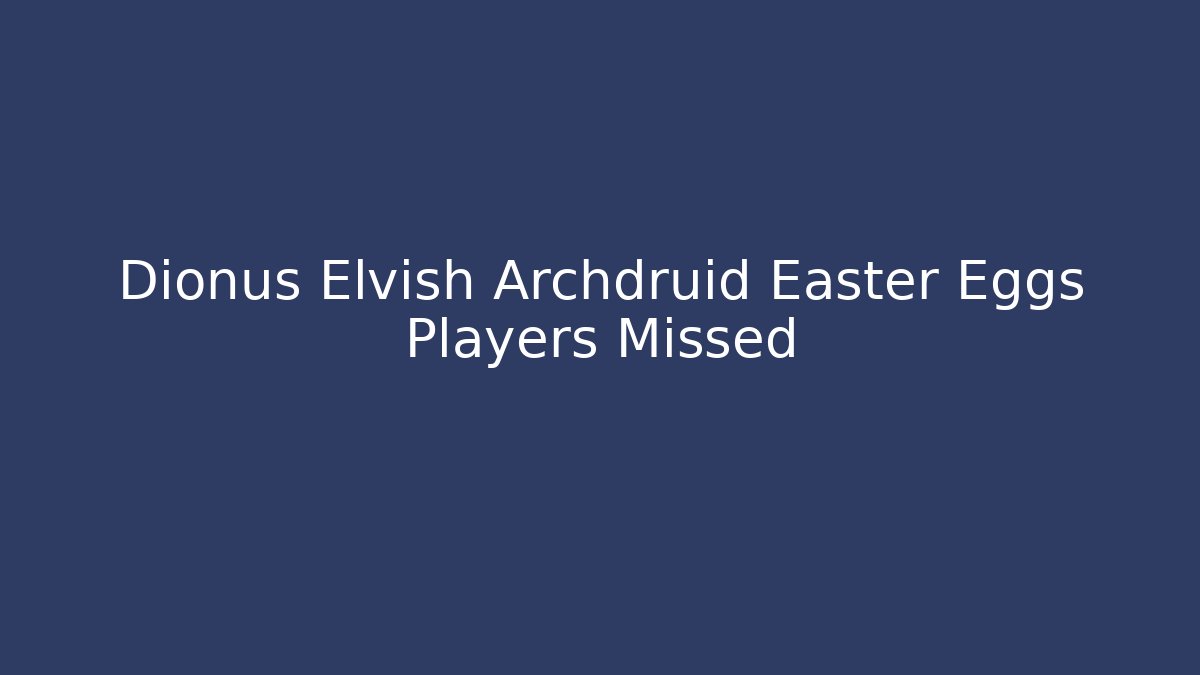Dionus Elvish Archdruid Easter Eggs Players Missed