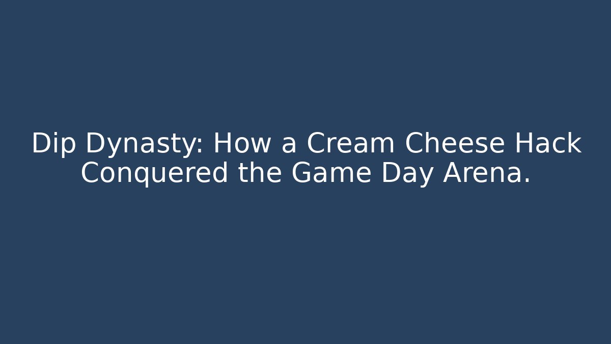 Dip Dynasty: How a Cream Cheese Hack Conquered the Game Day Arena.