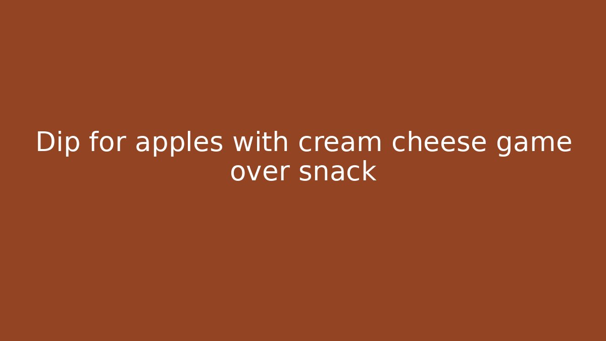 Dip for apples with cream cheese game over snack