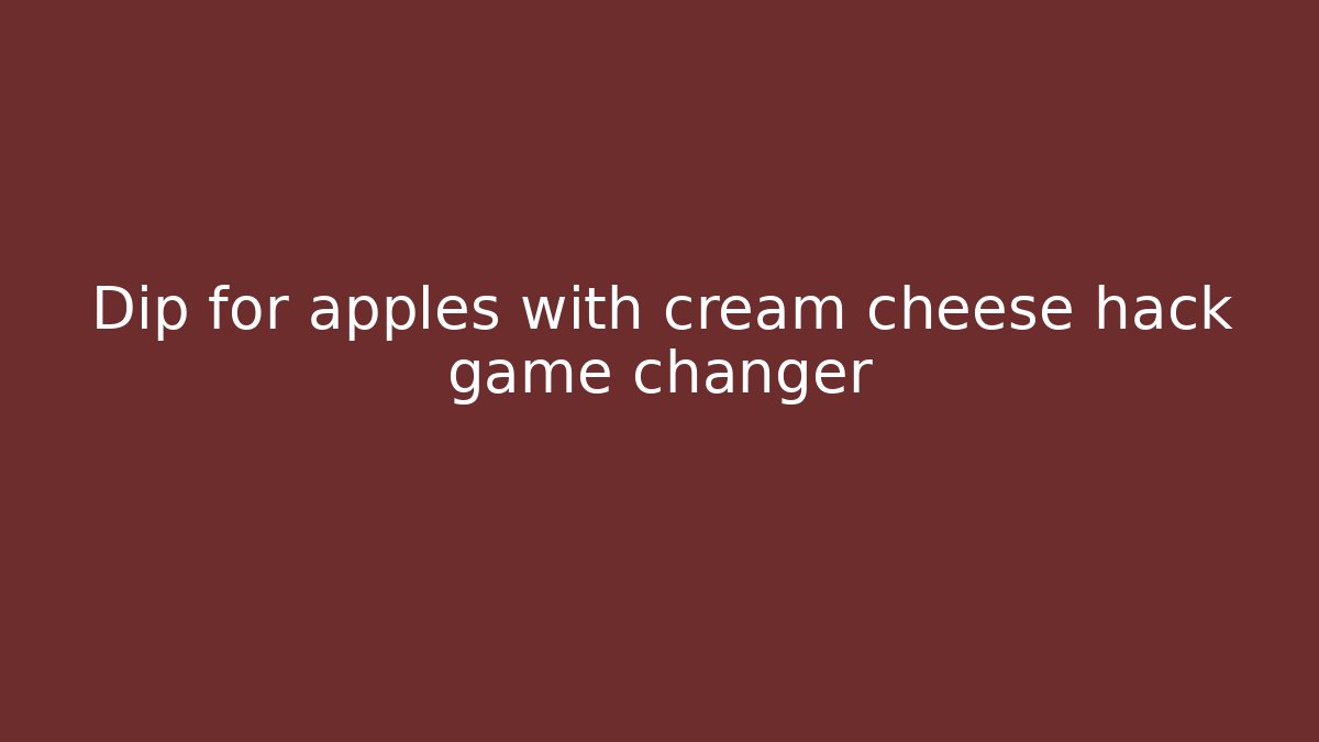Dip for apples with cream cheese hack game changer