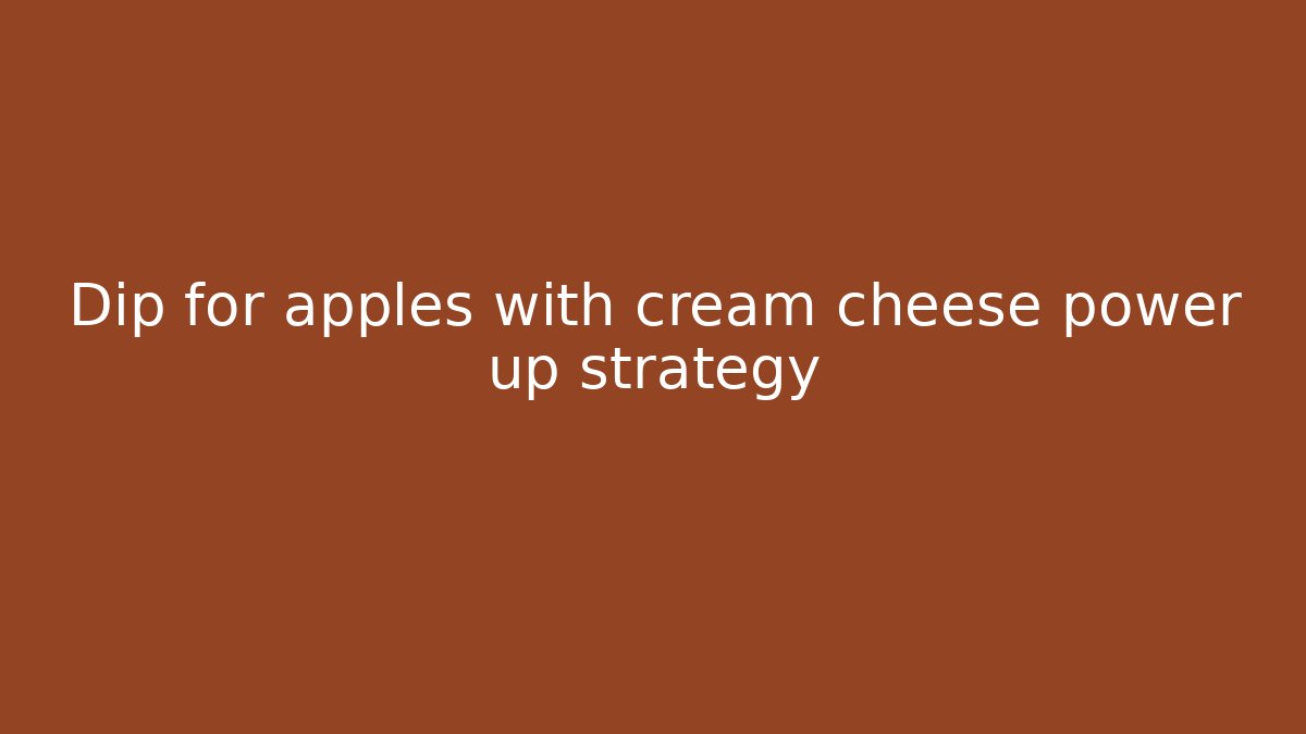 Dip for apples with cream cheese power up strategy