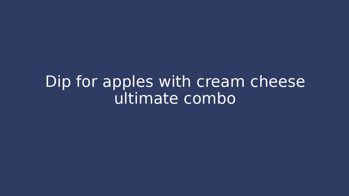 Dip for apples with cream cheese ultimate combo - Critter Realm