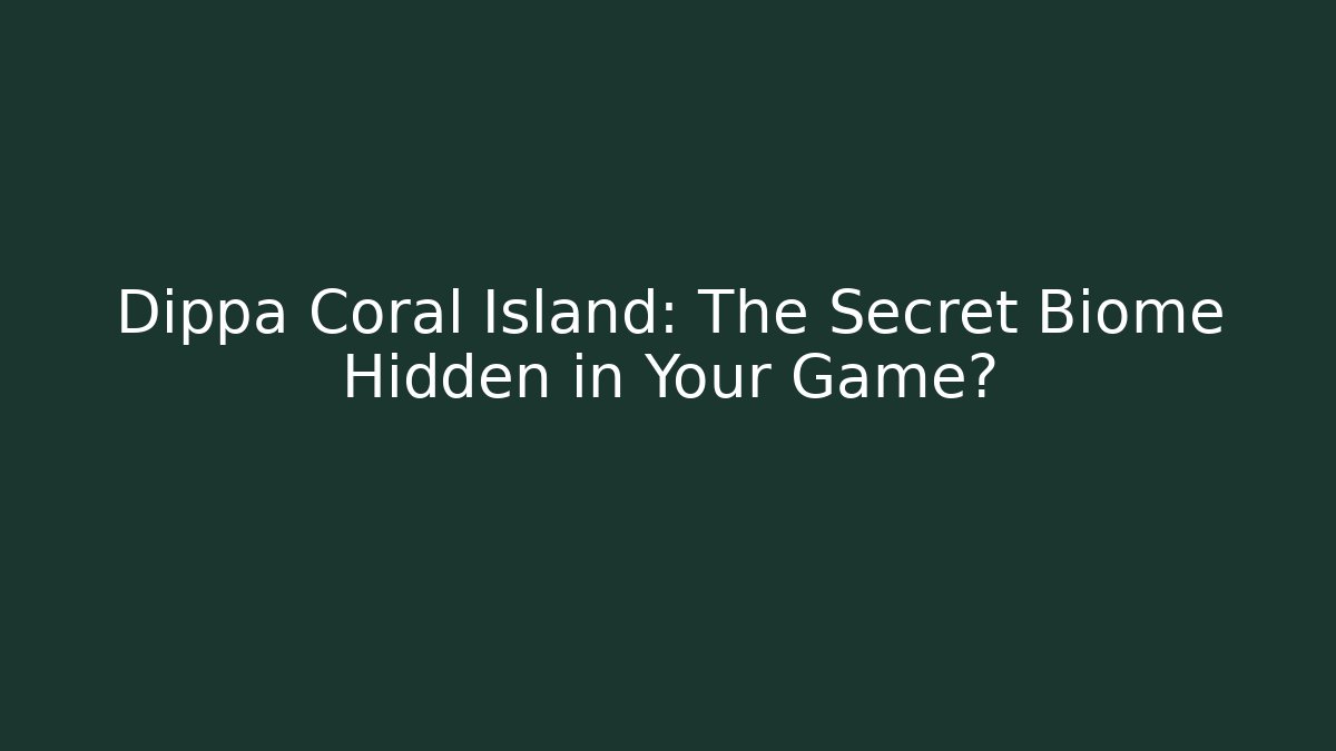 Dippa Coral Island: The Secret Biome Hidden in Your Game?