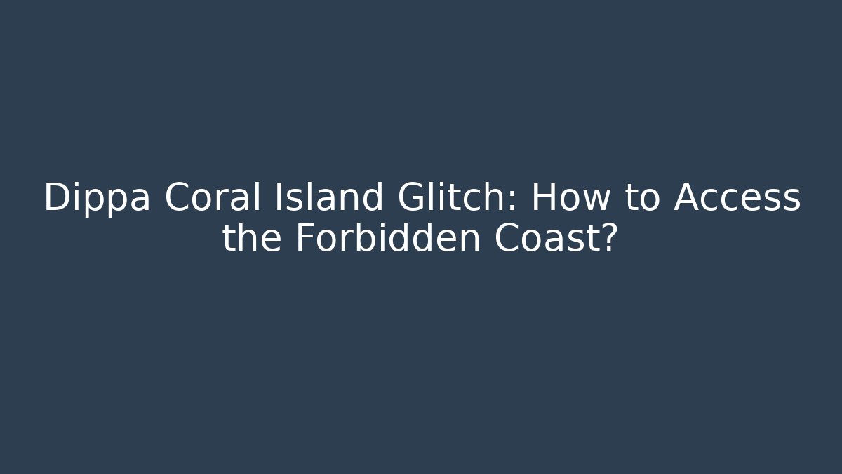 Dippa Coral Island Glitch: How to Access the Forbidden Coast?