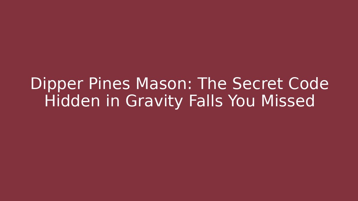 Dipper Pines Mason: The Secret Code Hidden in Gravity Falls You Missed