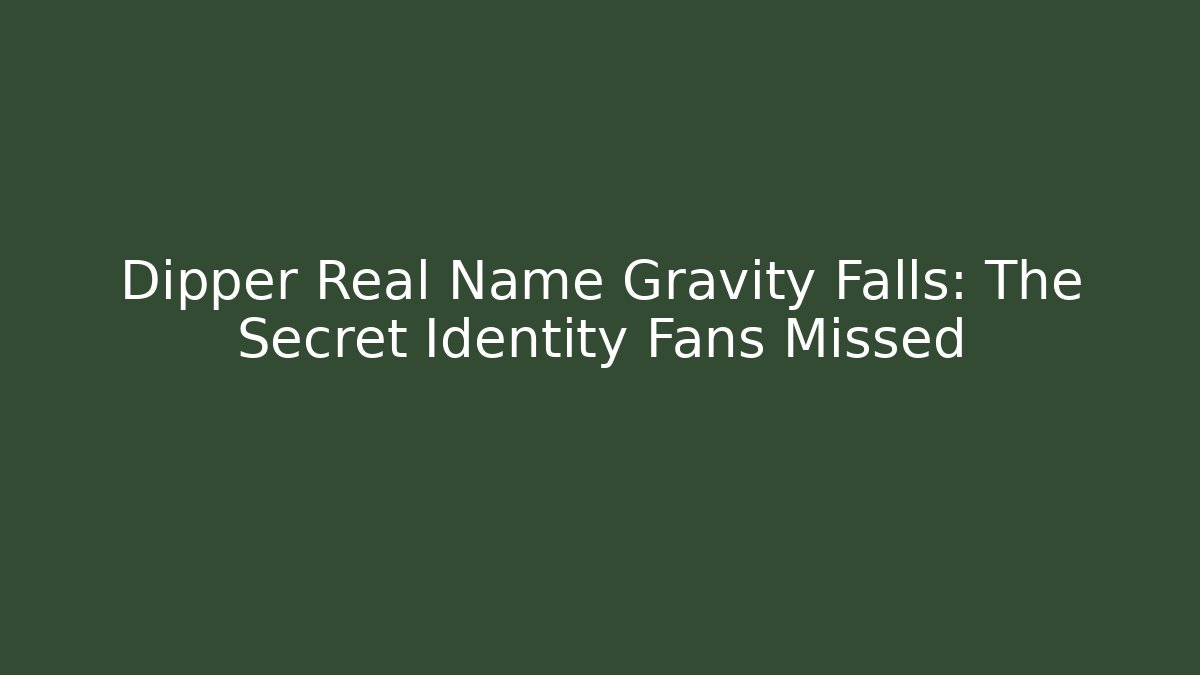 Dipper Real Name Gravity Falls: The Secret Identity Fans Missed