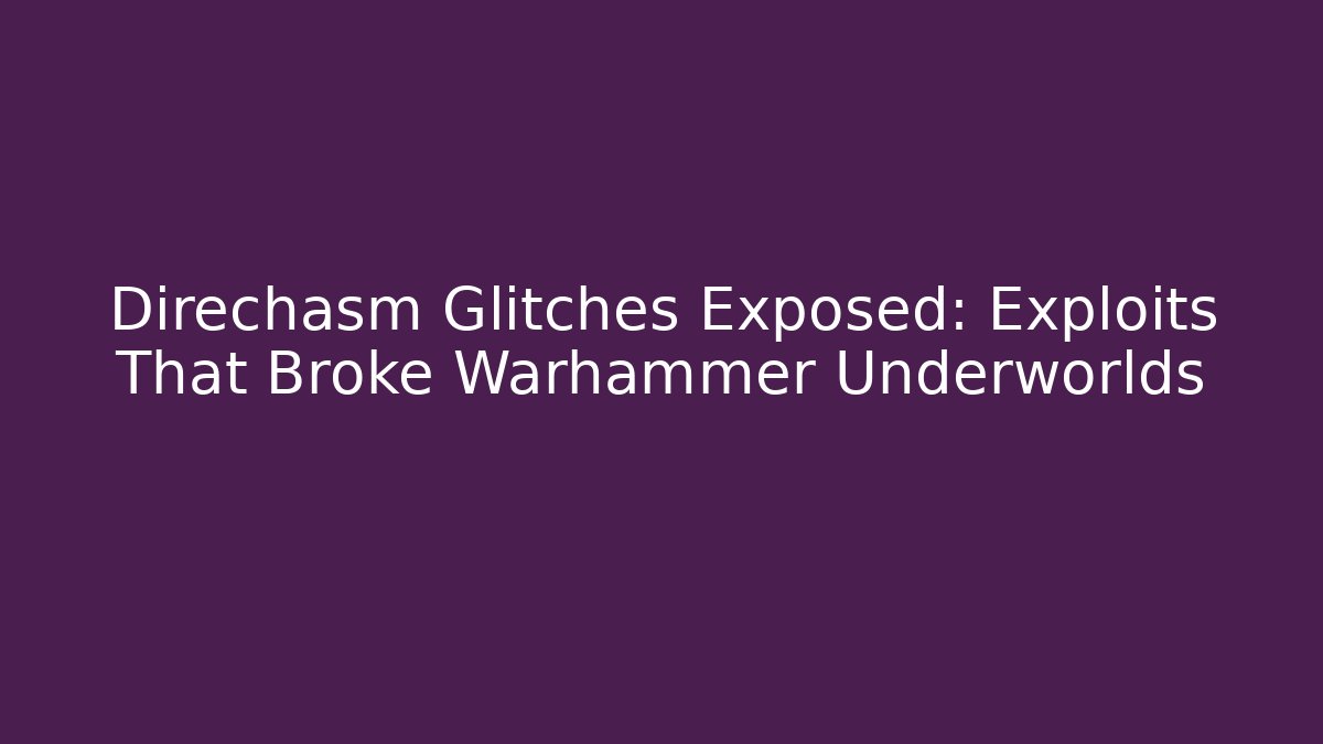 Direchasm Glitches Exposed: Exploits That Broke Warhammer Underworlds