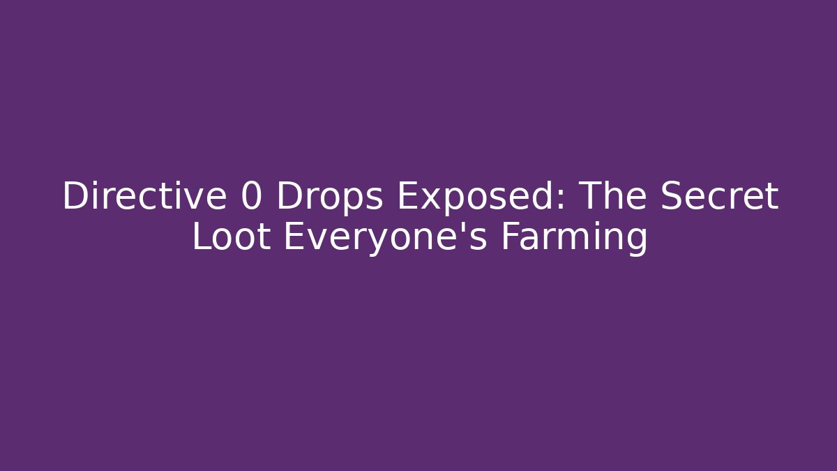 Directive 0 Drops Exposed: The Secret Loot Everyone’s Farming