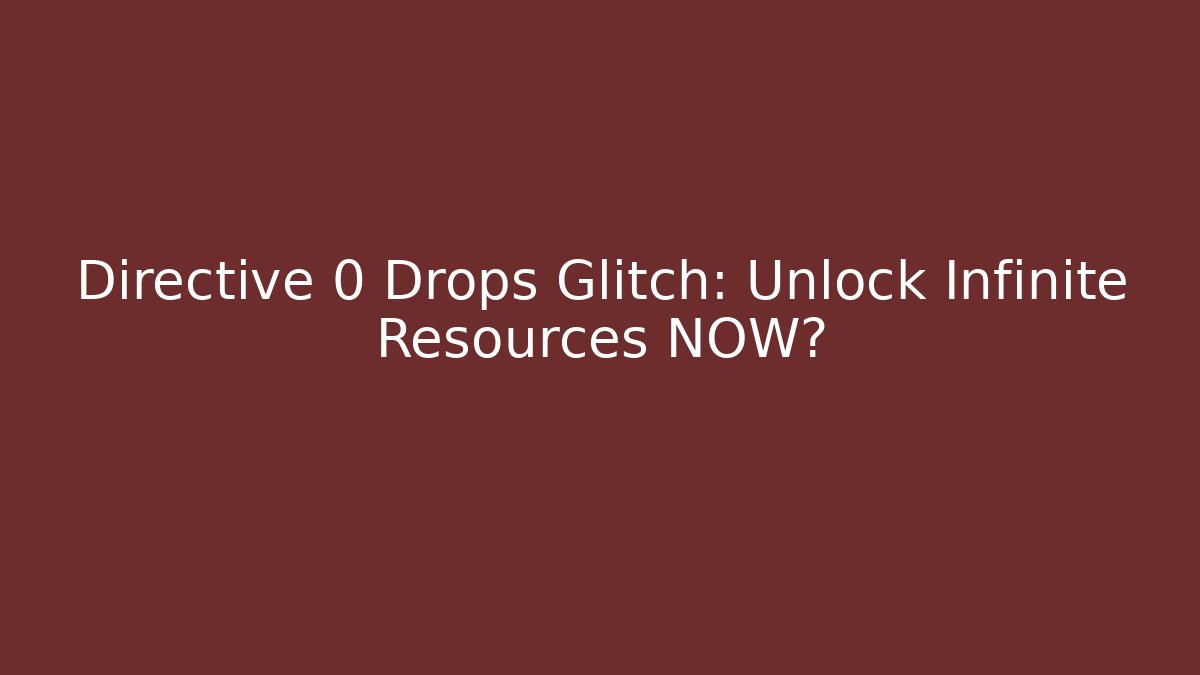 Directive 0 Drops Glitch: Unlock Infinite Resources NOW?