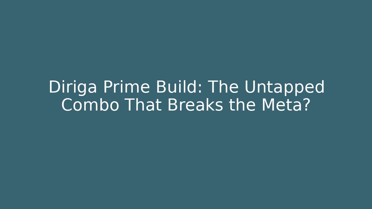Diriga Prime Build: The Untapped Combo That Breaks the Meta?