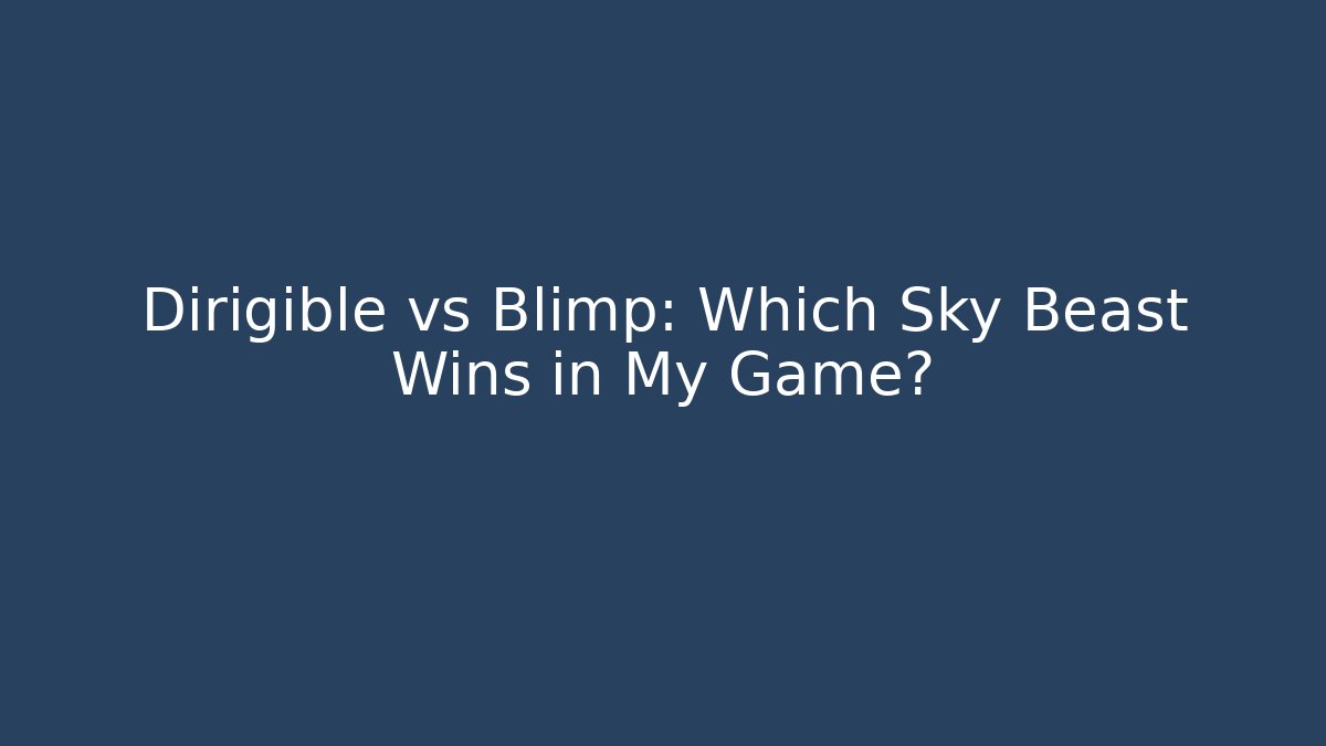 Dirigible vs Blimp: Which Sky Beast Wins in My Game? - Critter Realm