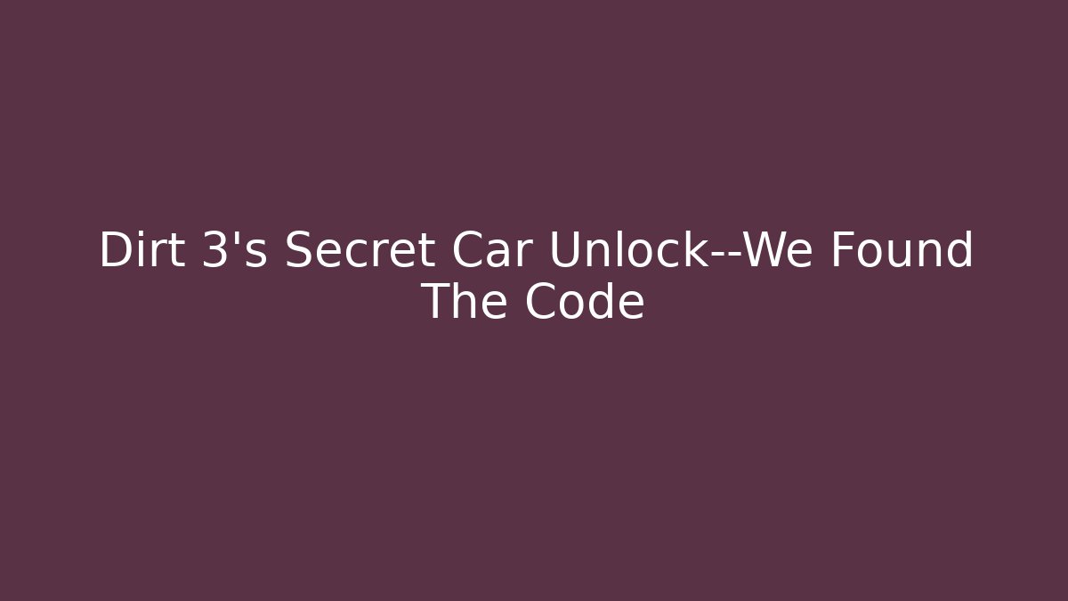 Dirt 3’s Secret Car Unlock—We Found The Code