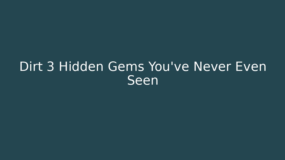 Dirt 3 Hidden Gems You’ve Never Even Seen - Critter Realm