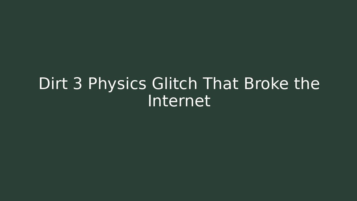 Dirt 3 Physics Glitch That Broke the Internet