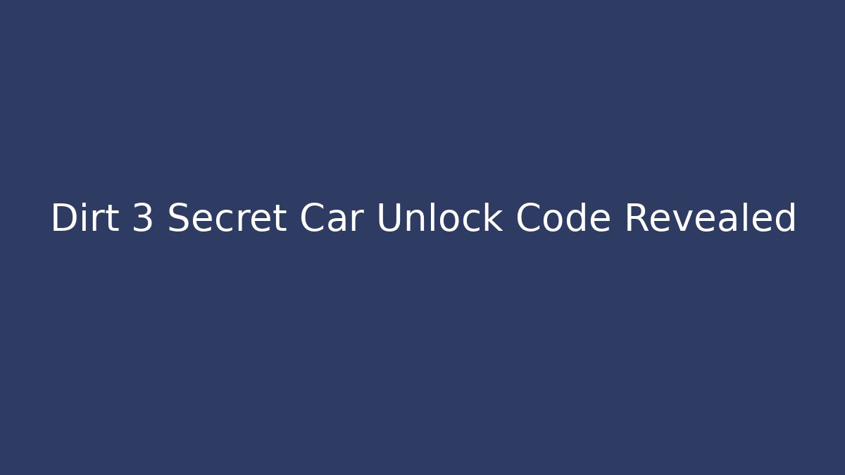 Dirt 3 Secret Car Unlock Code Revealed