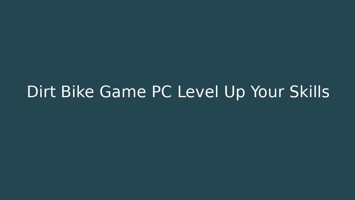 Dirt Bike Game PC Level Up Your Skills