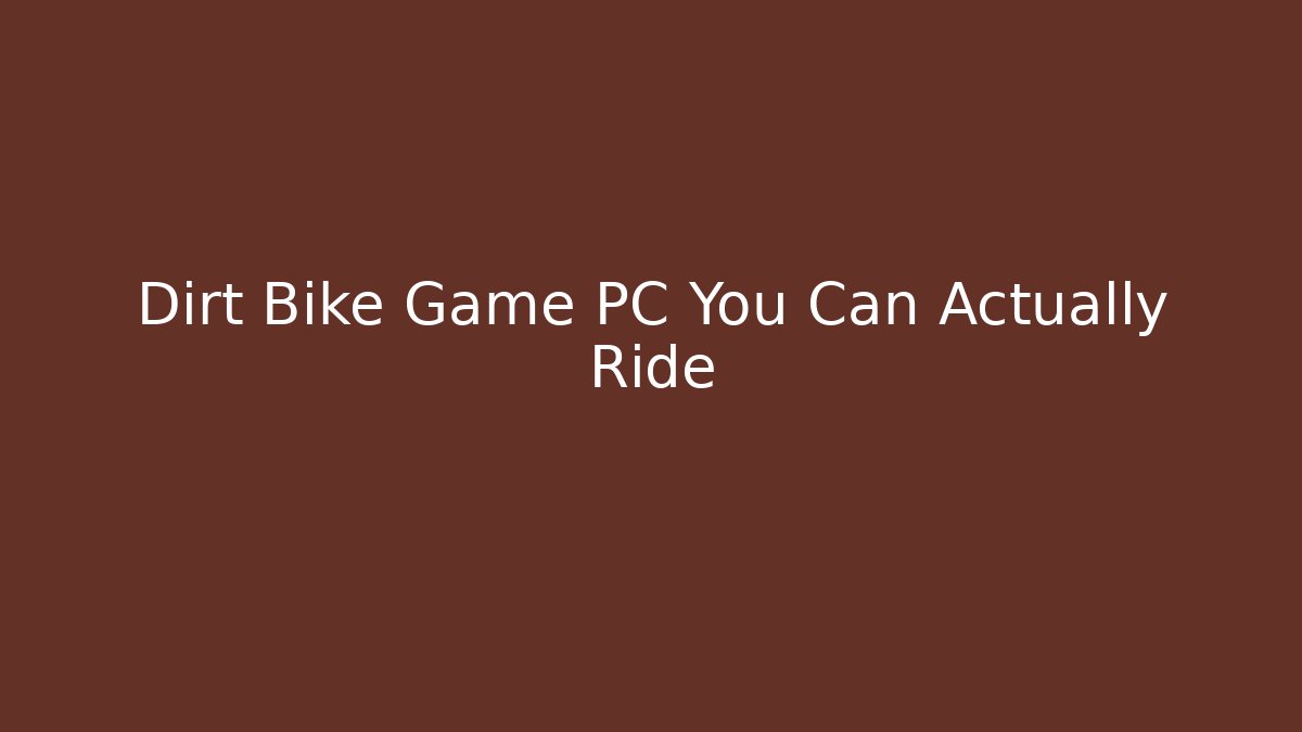 Dirt Bike Game PC You Can Actually Ride