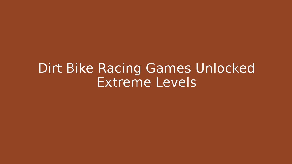 Dirt Bike Racing Games Unlocked Extreme Levels
