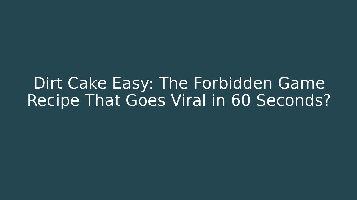Dirt Cake Easy: The Forbidden Game Recipe That Goes Viral in 60 Seconds?