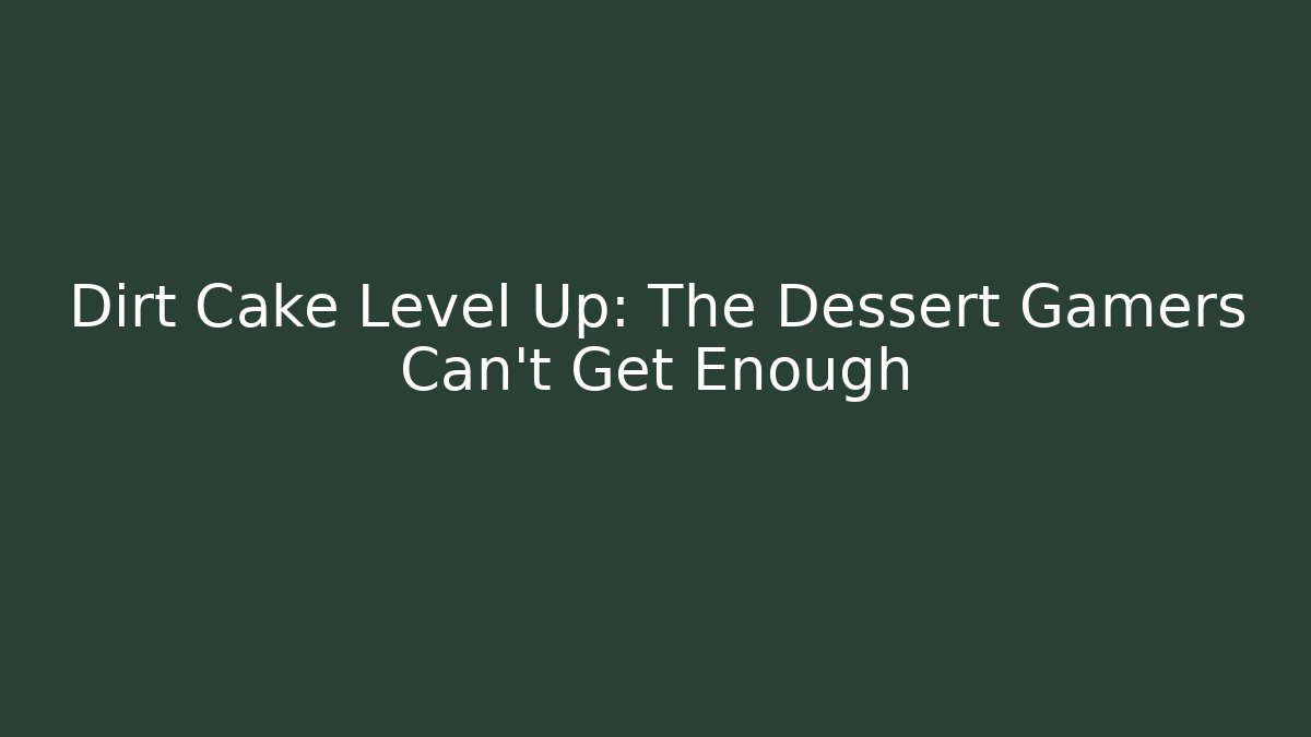 Dirt Cake Level Up: The Dessert Gamers Can't Get Enough