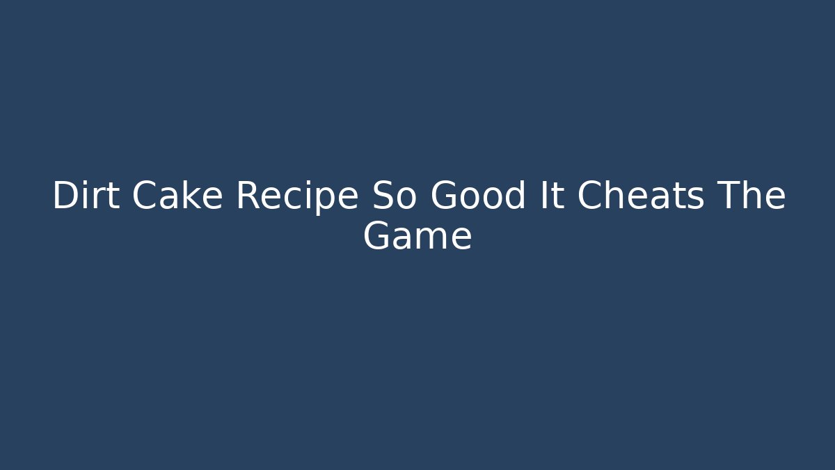 Dirt Cake Recipe So Good It Cheats The Game
