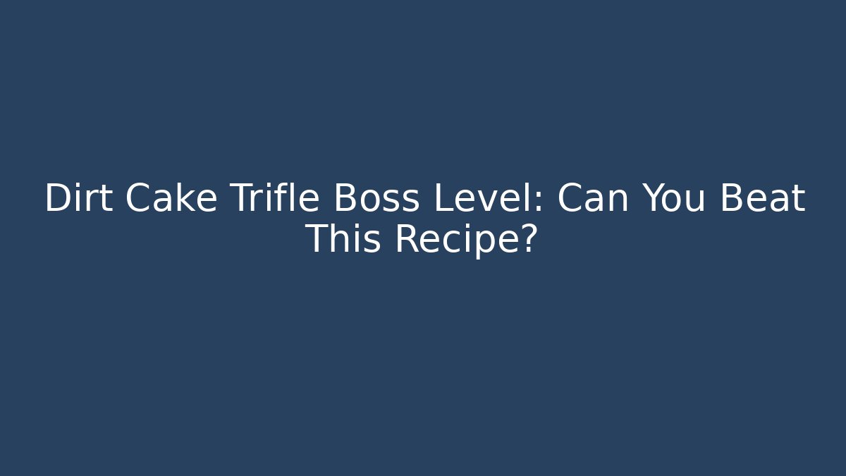 Dirt Cake Trifle Boss Level: Can You Beat This Recipe?