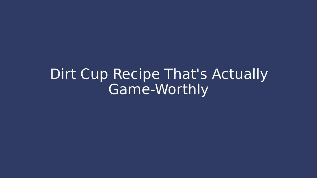 Dirt Cup Recipe That's Actually Game-Worthly - Critter Realm