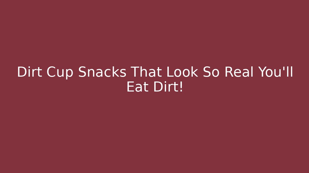 Dirt Cup Snacks That Look So Real You'll Eat Dirt! - Critter Realm