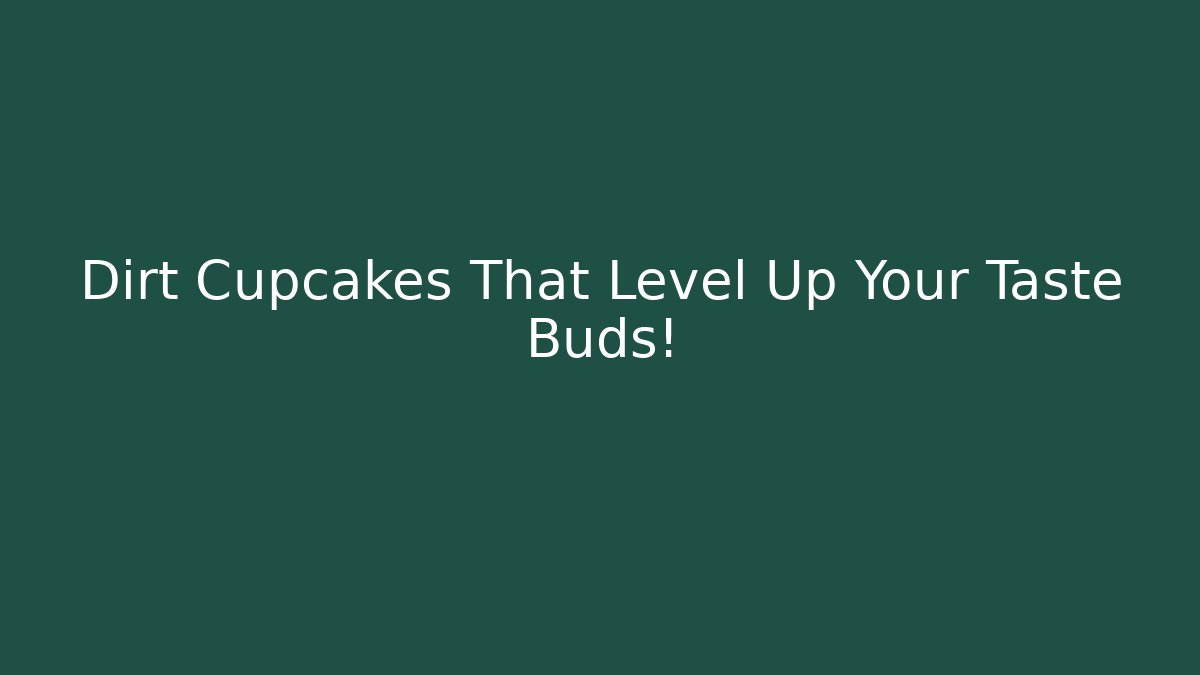 Dirt Cupcakes That Level Up Your Taste Buds!