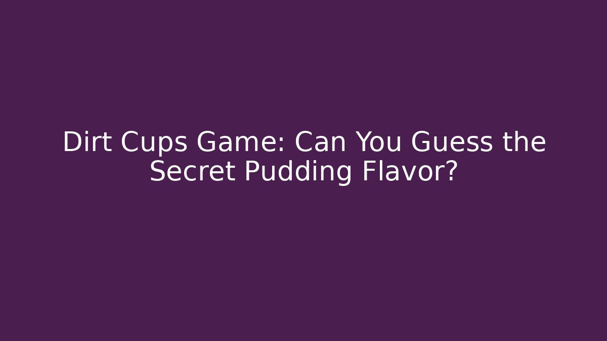 Dirt Cups Game: Can You Guess the Secret Pudding Flavor?