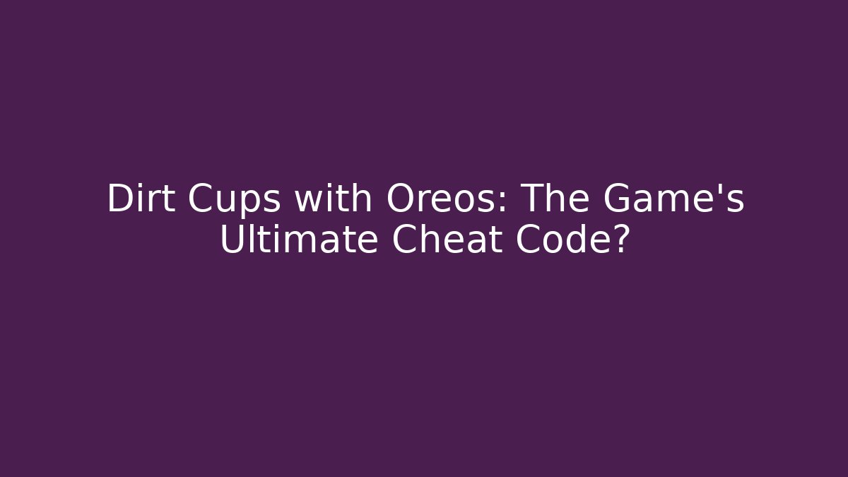 Dirt Cups with Oreos: The Game's Ultimate Cheat Code? - Critter Realm