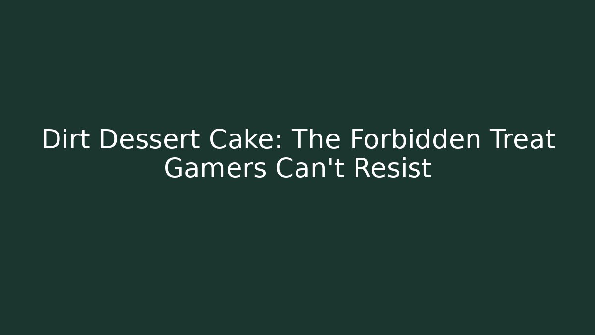Dirt Dessert Cake: The Forbidden Treat Gamers Can't Resist