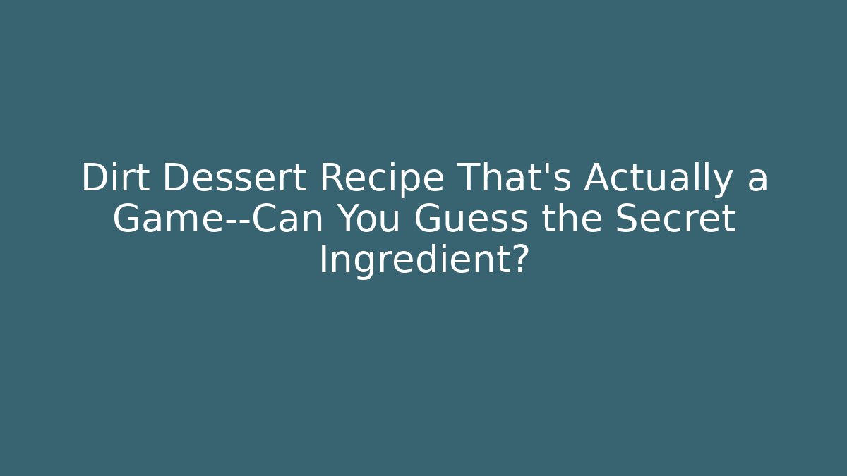 Dirt Dessert Recipe That’s Actually a Game—Can You Guess the Secret Ingredient?