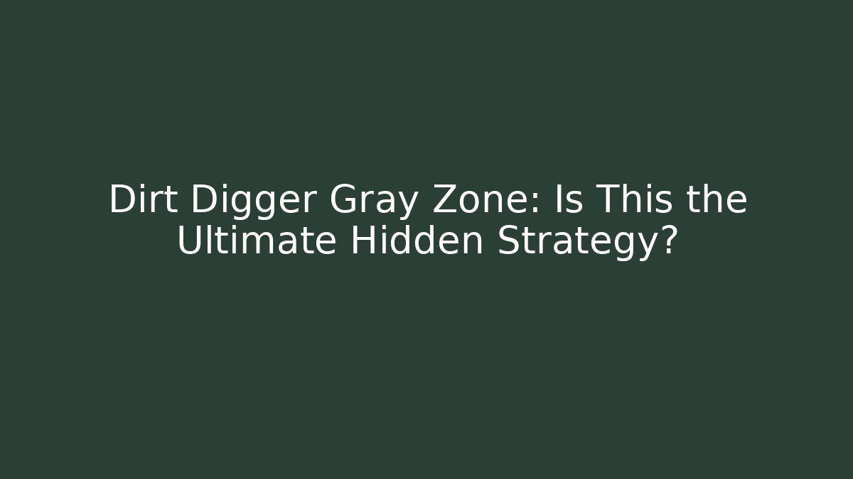 Dirt Digger Gray Zone: Is This the Ultimate Hidden Strategy?