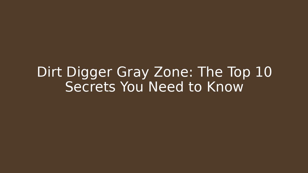 Dirt Digger Gray Zone: The Top 10 Secrets You Need to Know