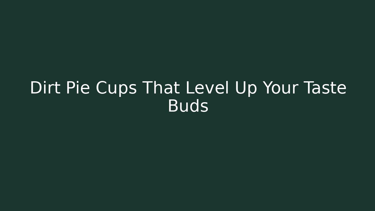 Dirt Pie Cups That Level Up Your Taste Buds - Critter Realm