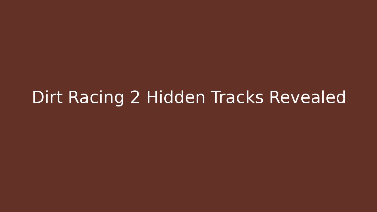 Dirt Racing 2 Hidden Tracks Revealed