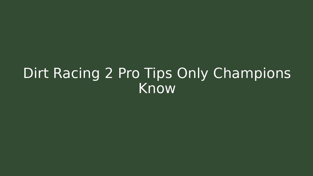 Dirt Racing 2 Pro Tips Only Champions Know