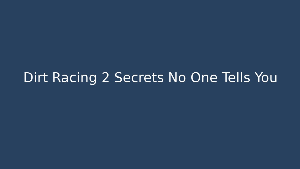 Dirt Racing 2 Secrets No One Tells You