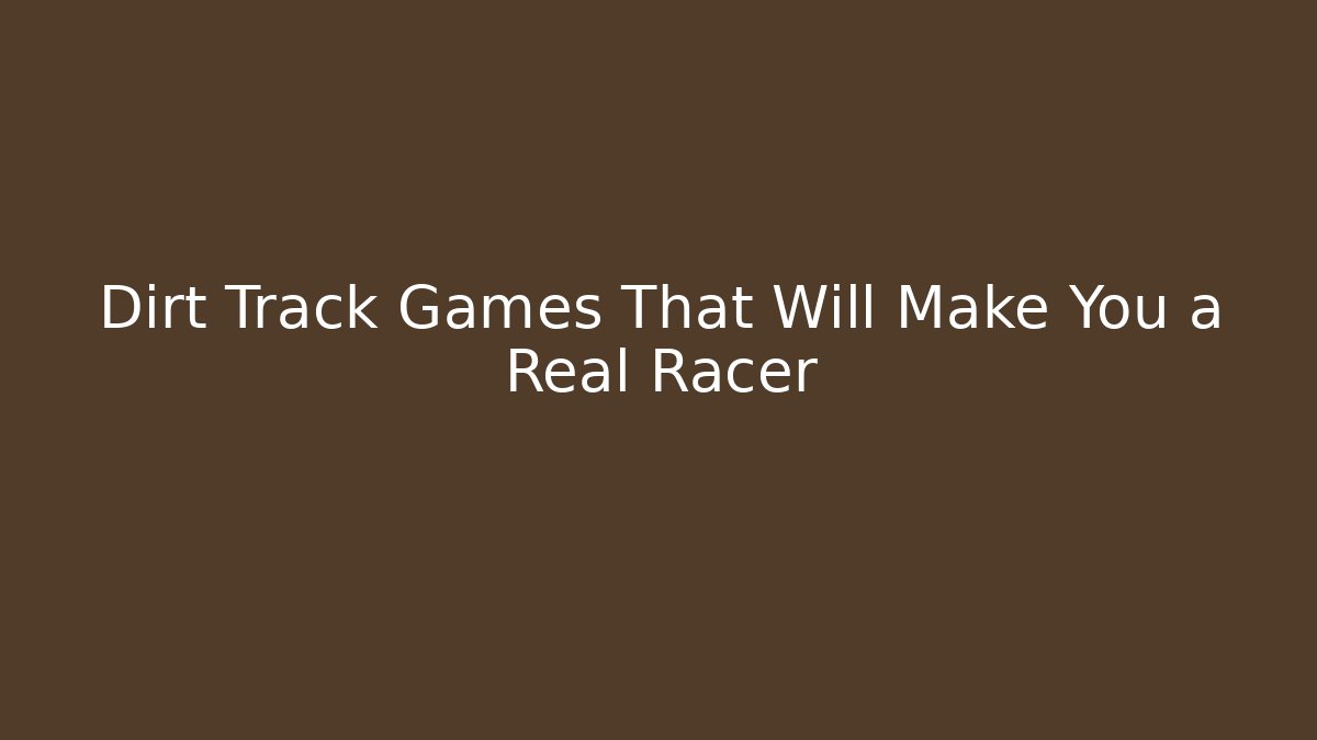 Dirt Track Games That Will Make You a Real Racer - Critter Realm
