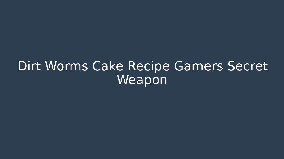 Dirt Worms Cake Recipe Gamers Secret Weapon