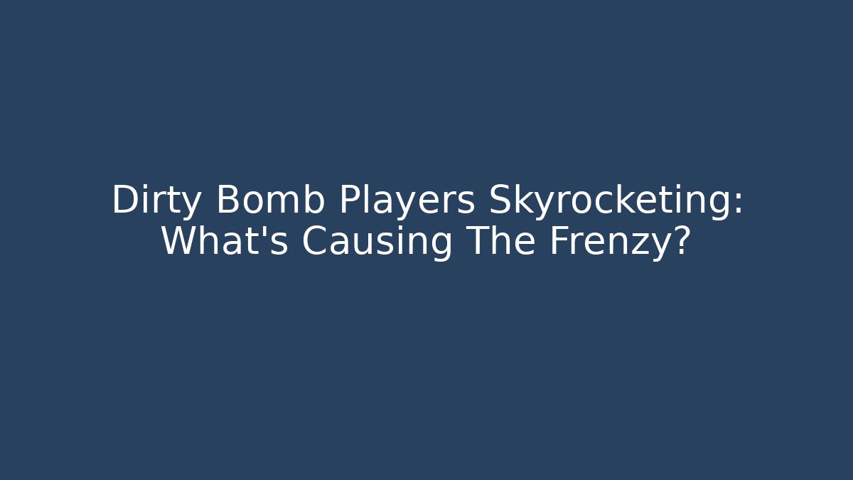 Dirty Bomb Players Skyrocketing: What's Causing The Frenzy?