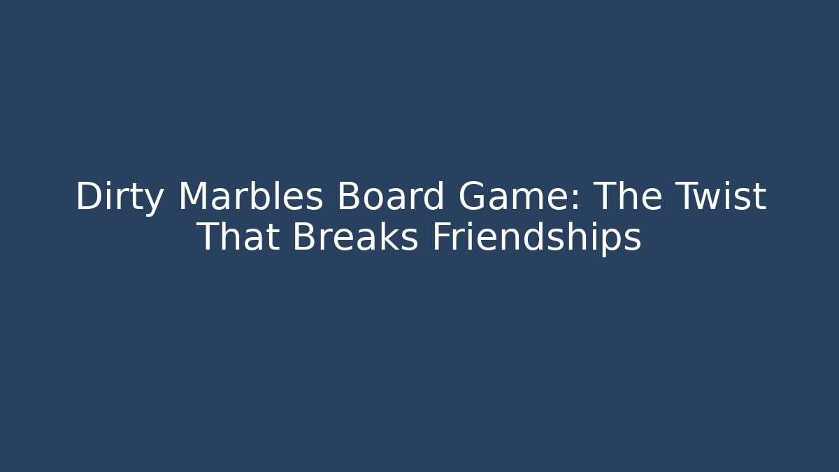 Dirty Marbles Board Game: The Twist That Breaks Friendships