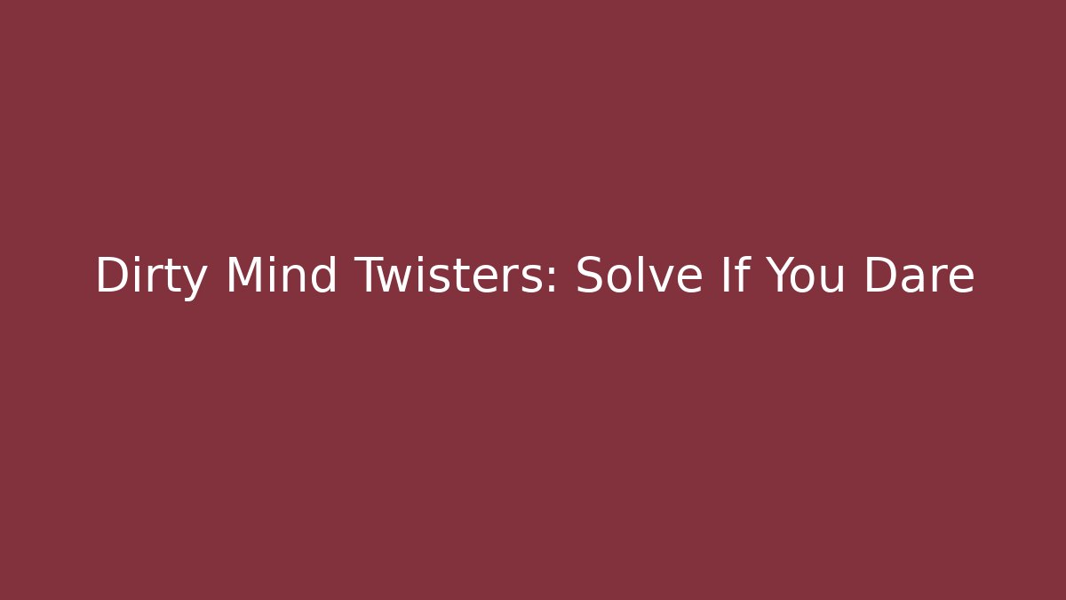 Dirty Mind Twisters: Solve If You Dare - Critter Realm